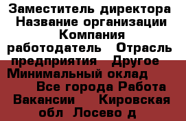 Заместитель директора › Название организации ­ Компания-работодатель › Отрасль предприятия ­ Другое › Минимальный оклад ­ 25 000 - Все города Работа » Вакансии   . Кировская обл.,Лосево д.